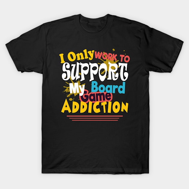 I Only Work To Support My Board Game Addiction T-Shirt by JaroszkowskaAnnass